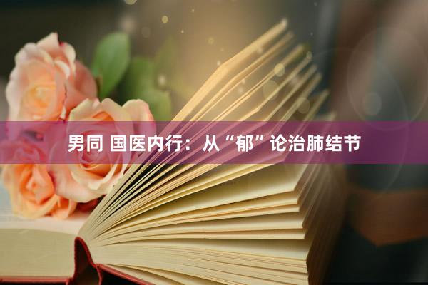 男同 国医内行：从“郁”论治肺结节